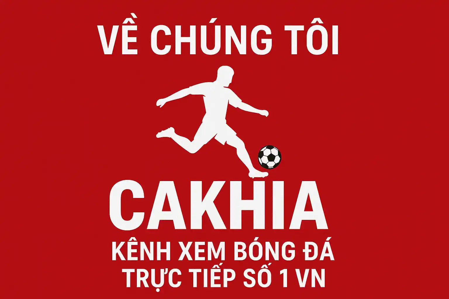 Về chúng tôi Cakhia - Kênh xem bóng đá trực tiếp số 1 VN